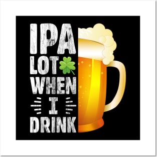 IPA Lot when I drink Funny Drinking St. Patrick's Day Gift for Beer Lover Posters and Art